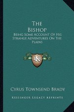 The Bishop: Being Some Account of His Strange Adventures on the Plains