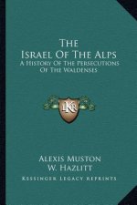 The Israel Of The Alps: A History Of The Persecutions Of The Waldenses