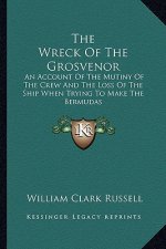 The Wreck of the Grosvenor: An Account of the Mutiny of the Crew and the Loss of the Ship When Trying to Make the Bermudas
