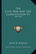 The Civil War and the Constitution V1: 1859-1865