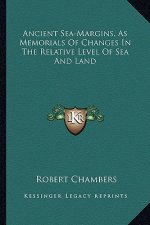 Ancient Sea-Margins, as Memorials of Changes in the Relative Level of Sea and Land