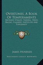 Overtones, a Book of Temperaments: Richard Strauss, Parsifal, Verdi, Balzac, Flaubert, Nietzsche and Turgenieff