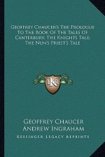 Geoffrey Chaucer's the Prologue to the Book of the Tales of Canterbury; The Knights Tale; The Nun's Priest's Tale