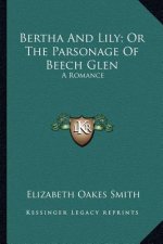 Bertha and Lily; Or the Parsonage of Beech Glen: A Romance