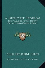 A Difficult Problem: The Staircase At The Heart's Delight, And Other Stories