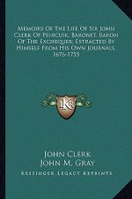 Memoirs of the Life of Sir John Clerk of Penicuik, Baronet, Baron of the Exchequer; Extracted by Himself from His Own Journals, 1676-1755