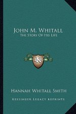 John M. Whitall: The Story of His Life