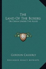 The Land of the Boxers: Or China Under the Allies
