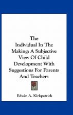 The Individual in the Making: A Subjective View of Child Development with Suggestions for Parents and Teachers