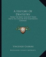 A History Of Dentistry: From The Most Ancient Times Until The End Of The Eighteenth Century