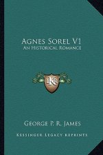 Agnes Sorel V1: An Historical Romance
