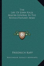 The Life of John Kalb, Major-General in the Revolutionary Army