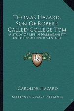 Thomas Hazard, Son of Robert, Called College Tom: A Study of Life in Narragansett in the Eighteenth Century