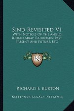 Sind Revisited V1: With Notices of the Anglo-Indian Army; Railroads; Past, Present and Future, Etc.