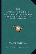 The Daughters of the King and Other Poems: Being a Sequel to Through the Night and Onward
