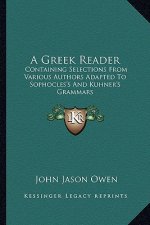 A Greek Reader: Containing Selections from Various Authors Adapted to Sophocles's and Kuhner's Grammars