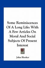 Some Reminiscences of a Long Life: With a Few Articles on Moral and Social Subjects of Present Interest