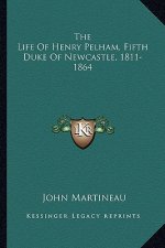 The Life of Henry Pelham, Fifth Duke of Newcastle, 1811-1864