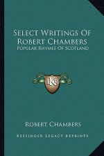 Select Writings of Robert Chambers: Popular Rhymes of Scotland