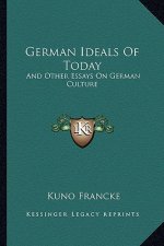 German Ideals of Today: And Other Essays on German Culture