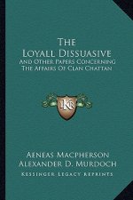 The Loyall Dissuasive: And Other Papers Concerning the Affairs of Clan Chattan