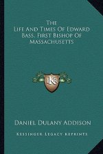 The Life and Times of Edward Bass, First Bishop of Massachusetts