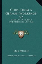 Chips from a German Workshop V2: Essays on Mythology, Traditions and Customs