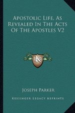 Apostolic Life, as Revealed in the Acts of the Apostles V2