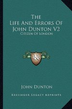 The Life and Errors of John Dunton V2: Citizen of London