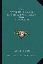 The Battle of Franklin, Tennessee, November 30, 1864: A Monograph
