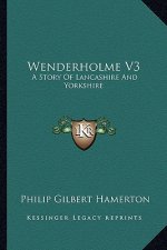 Wenderholme V3: A Story Of Lancashire And Yorkshire