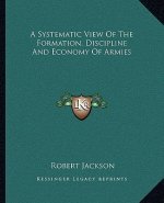 A Systematic View of the Formation, Discipline and Economy of Armies
