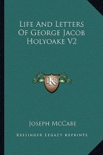 Life and Letters of George Jacob Holyoake V2