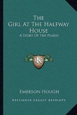 The Girl At The Halfway House: A Story Of The Plains