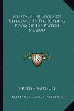 A List of the Books of Reference, in the Reading Room of the British Museum