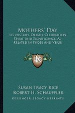 Mothers' Day: Its History, Origin, Celebration, Spirit And Significance, As Related In Prose And Verse
