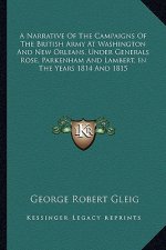 A Narrative of the Campaigns of the British Army at Washington and New Orleans, Under Generals Rose, Parkenham and Lambert, in the Years 1814 and 1815