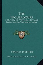 The Troubadours: A History of Provencal Life and Literature in the Middle Ages