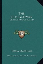 The Old Gateway: Or The Story Of Agatha