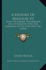 A History Of Missouri V3: From The Earliest Explorations And Settlements Until The Admission Of The State Into The Union