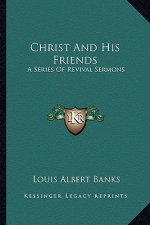 Christ and His Friends: A Series of Revival Sermons