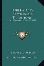 Hebrew and Babylonian Traditions: The Haskell Lectures, 1913