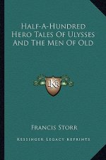 Half-A-Hundred Hero Tales of Ulysses and the Men of Old