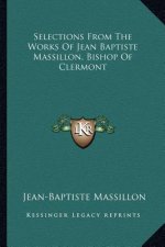 Selections from the Works of Jean Baptiste Massillon, Bishop of Clermont