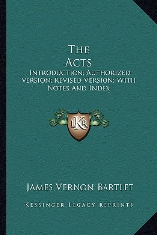 The Acts: Introduction; Authorized Version; Revised Version; With Notes and Index