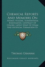 Chemical Reports and Memoirs on: Atomic Volume, Isomorphism, Endosmosis, Contrast of Colors, Latent Heat of Steam and Artificial Formation of Alkaloid