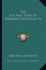 The Life and Times of Frederick Reynolds V1