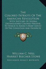 The Colored Patriots of the American Revolution: With Sketches of Several Distinguished Colored Persons, to Which Is Added a Brief Survey of the Condi