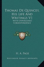 Thomas de Quincey, His Life and Writings V1: With Unpublished Correspondence