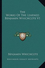 The Works of the Learned Benjamin Whichcote V1
